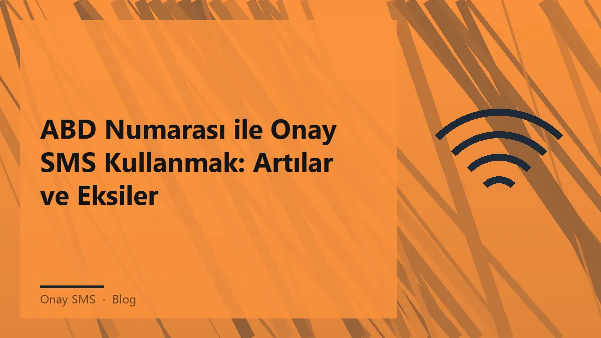 ABD numarası ile onay SMS kullanmanın avantajları ve dezavantajları