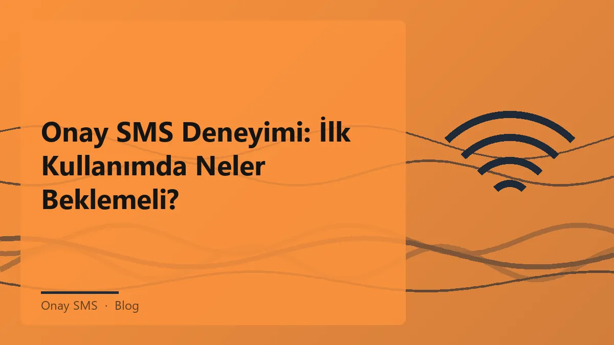 Onay SMS deneyimi ve ilk kullanım süreci, beklenen sürprizler.