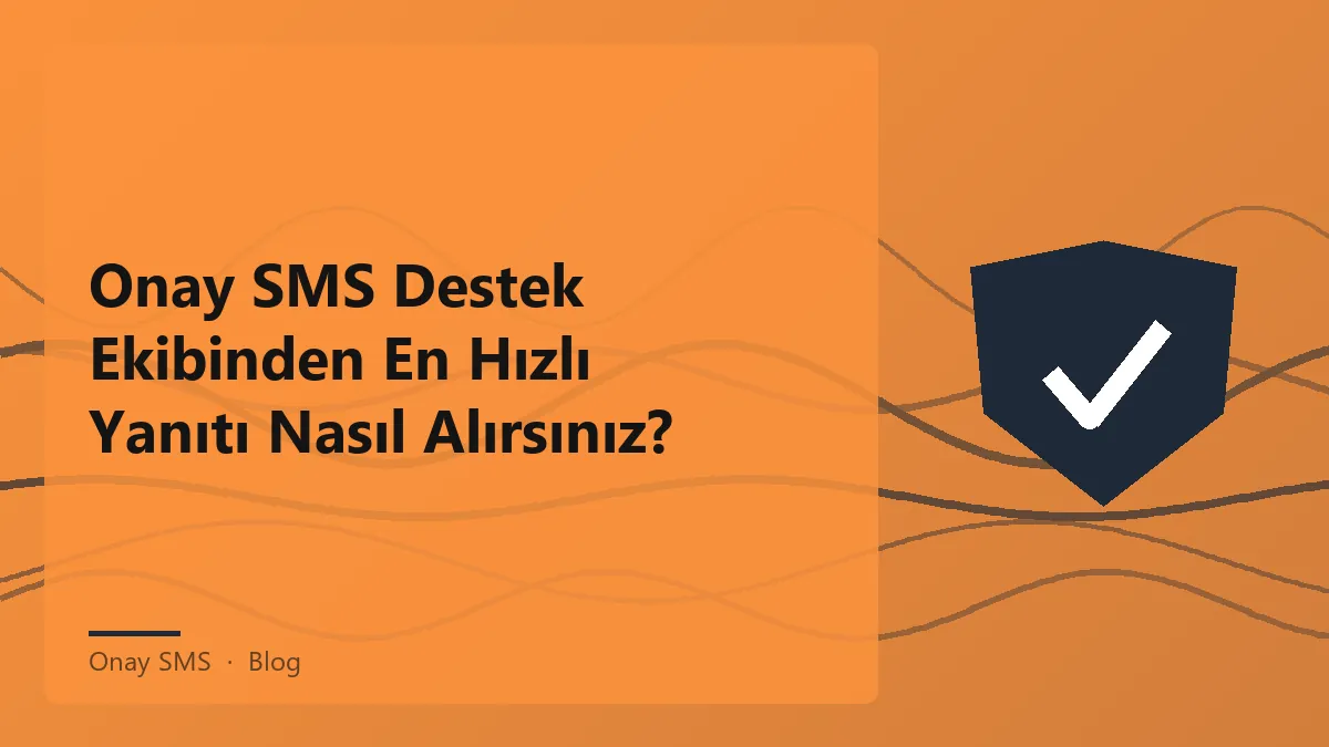 Onay SMS destek ekibiyle hızlı iletişim yöntemleri