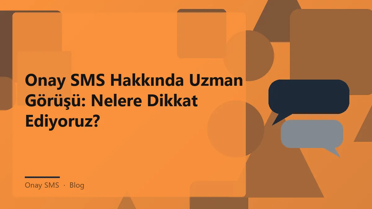 Onay SMS ile ilgili uzman görüşleri ve hizmet kalitesi