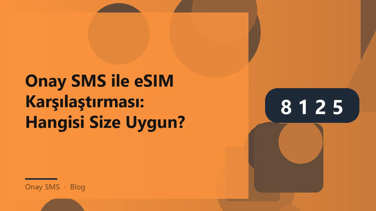 Onay SMS ile eSIM karşılaştırması ve maliyet analizi