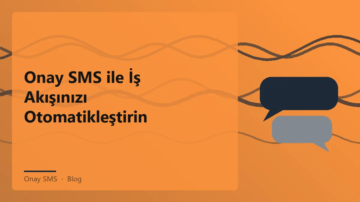 Onay SMS ile iş akışını otomatikleştirme yöntemleri