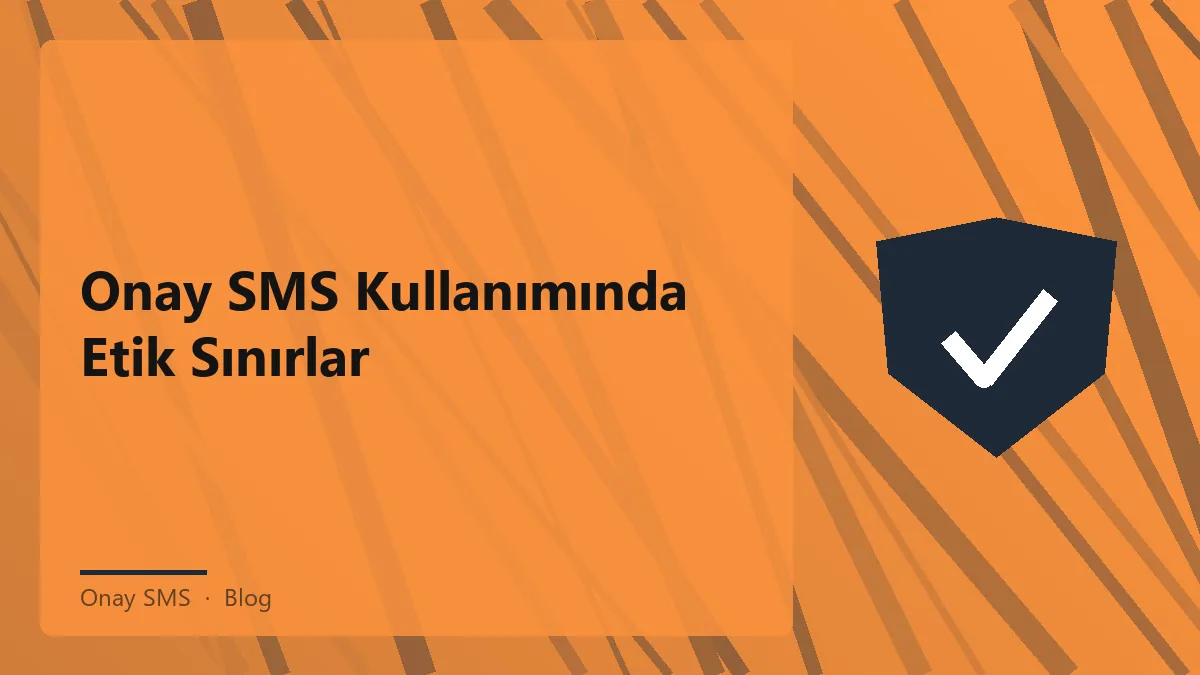 Onay SMS ile etik kullanım ve meşru kullanım sınırları hakkında bilgi.